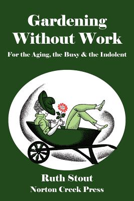 Gardening Without Work: For the Aging, the Busy & the Indolent - Ruth Stout