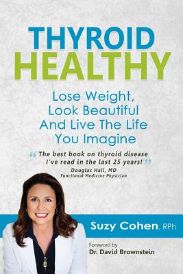 Thyroid Healthy: Lose Weight, Look Beautiful and Live the Life You Imagine - Suzy Cohen Rph