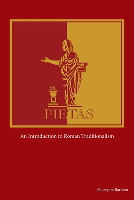 Pietas: An Introduction to Roman Traditionalism - Giuseppe Barbera
