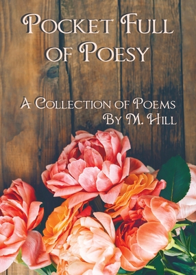 Pocket Full of Poesy: A Collection of Poems - M. Hill