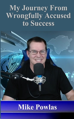 My Journey from Wrongfully Accused to Success - Mike Powlas