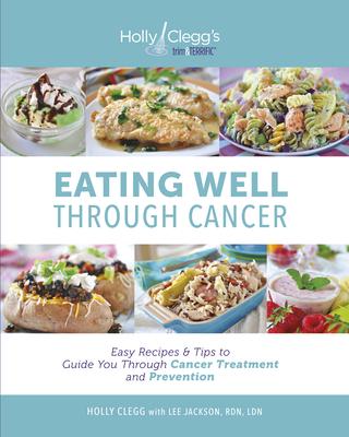 Eating Well Through Cancer: Easy Recipes & Tips to Guide You Through Treatment and Cancer Prevention - Gerald Miletello