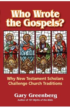 Who Wrote the Gospels? Why New Testament Scholars Challenge Church Traditions - Gary Greenberg