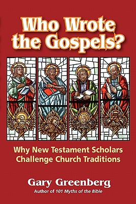 Who Wrote the Gospels? Why New Testament Scholars Challenge Church Traditions - Gary Greenberg