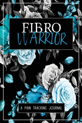 Fibro Warrior: A Symptom & Pain Tracking Journal for Fibromyalgia and Chronic Pain - Wellness Warrior Press