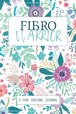 Fibro Warrior: A Symptom & Pain Tracking Journal for Fibromyalgia and Chronic Pain - Wellness Warrior Press