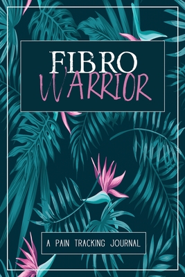 Fibro Warrior: A Symptom & Pain Tracking Journal for Fibromyalgia and Chronic Pain - Wellness Warrior Press