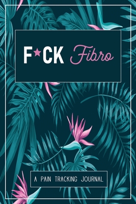F*ck Fibro: A Symptom & Pain Tracking Journal for Fibromyalgia and Chronic Pain - Wellness Warrior Press