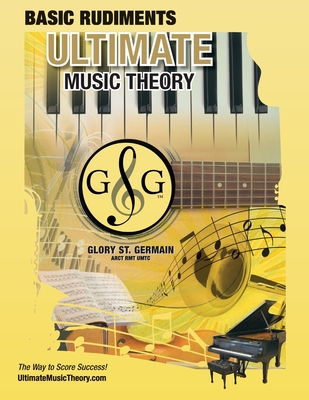 Music Theory Basic Rudiments Workbook - Ultimate Music Theory: Basic Rudiments Ultimate Music Theory Workbook includes UMT Guide & Chart, 12 Step-by-S - Glory St Germain