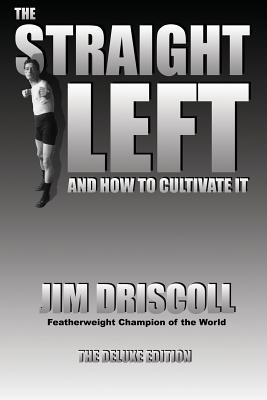 The Straight Left and How to Cultivate It: The Deluxe Edition - Jim Driscoll