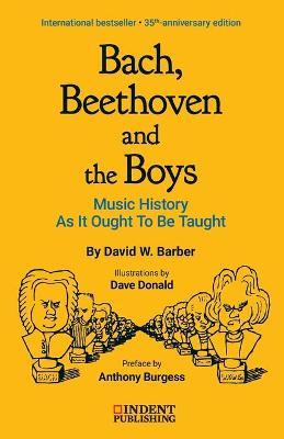 Bach, Beethoven and the Boys: Music History as It Ought to Be Taught - David W. Barber
