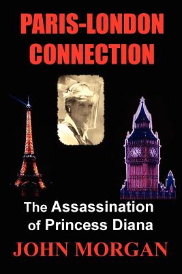Paris-London Connection: The Assassination of Princess Diana - John Morgan