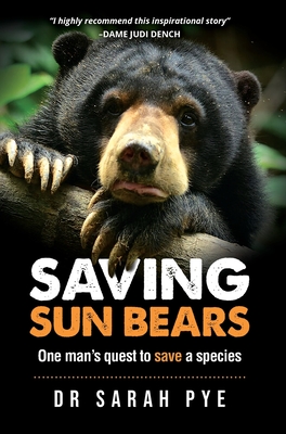 Saving Sun Bears: One man's quest to save a species - Sarah R. Pye