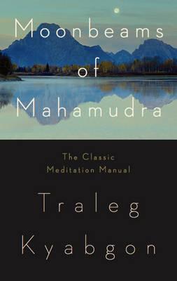 Moonbeams of Mahamudra: The Classic Meditation Manual - Traleg Kyabgon