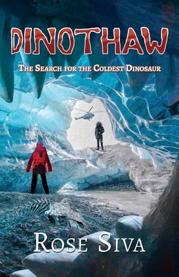 Dinothaw: The search for the Coldest Dinosaur - Rose Elizabeth Siva