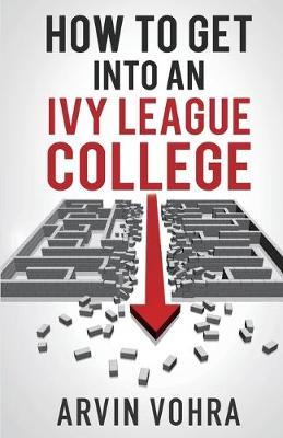 How to Get Into an Ivy League College - Arvin Vohra