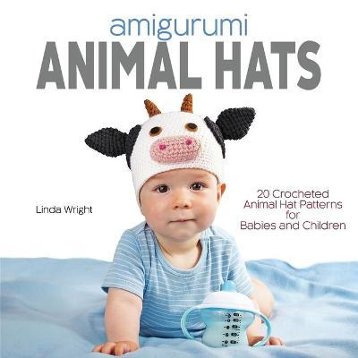 Amigurumi Animal Hats: 20 Crocheted Animal Hat Patterns for Babies and Children - Linda Wright