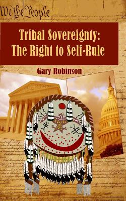 Tribal Sovereignty: The Right to Self-Rule - Gary Robinson