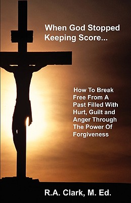 When God Stopped Keeping Score... - R. A. Clark