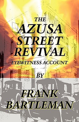 The Azusa Street Revival - An Eyewitness Account - Frank Bartleman