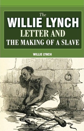 The Willie Lynch Letter And The Making Of A Slave - Willie Lynch