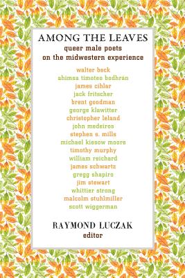 Among the Leaves: Queer Male Poets on the Midwestern Experience - Raymond Luczak