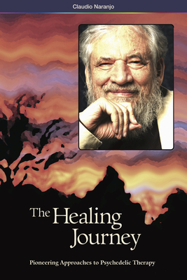 The Healing Journey (2nd Edition): Pioneering Approaches to Psychedelic Therapy - Claudio Naranjo