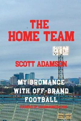 The Home Team: My Bromance with off Brand Football - Scott Adamson