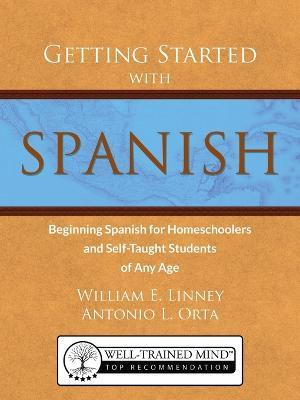 Getting Started with Spanish: Beginning Spanish for Homeschoolers and Self-Taught Students of Any Age - William Ernest Linney