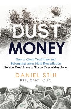 Dust Money: How to clean your home and belongings after mold remediation so you don't have to throw everything away - Daniel Stih