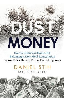 Dust Money: How to clean your home and belongings after mold remediation so you don't have to throw everything away - Daniel Stih