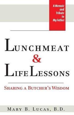 Lunchmeat & Life Lessons: Sharing a Butcher's Wisdom - Mary B. Lucas