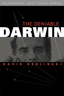 The Deniable Darwin and Other Essays - David Berlinski