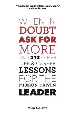 Coperta cărții 'When in Doubt, Ask for More: And 213 Other Life and Career Lessons for the Mission-Driven Leader - Alex Counts'