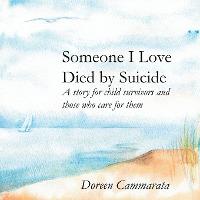 Someone I Love Died by Suicide: A Story for Child Survivors and Those Who Care for Them - Doreen T. Cammarata