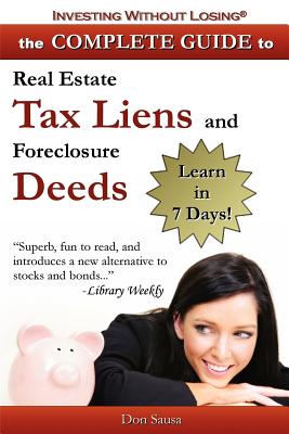 Complete Guide to Real Estate Tax Liens and Foreclosure Deeds: Learn in 7 Days-Investing Without Losing Series - Don Sausa