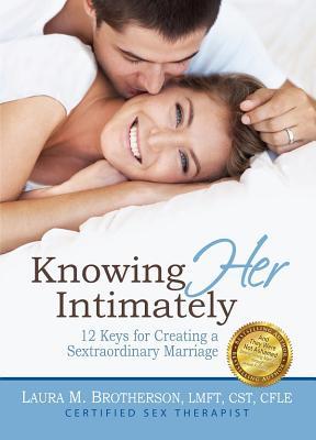 Knowing Her Intimately: 12 Keys for Creating a Sextraordinary Marriage - Laura M. Brotherson