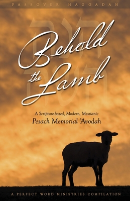 Behold the Lamb: A Scripture-Based, Modern, Messianic Passover Memorial 'Avodah (Haggadah) - Kevin Geoffrey