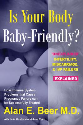 Is Your Body Baby-Friendly?: Unexplained Infertility, Miscarriage & IVF Failure Explained - Alan E. Beer