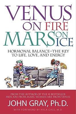 Venus on Fire, Mars on Ice: Hormonal Balance--The Key to Life, Love, and Energy - John Gray