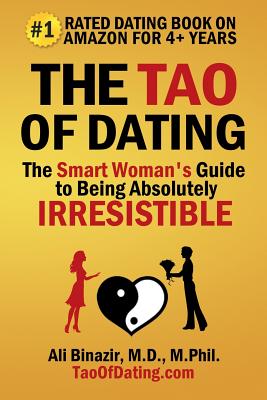 The Tao of Dating: The Smart Woman's Guide to Being Absolutely Irresistible - Ali Binazir