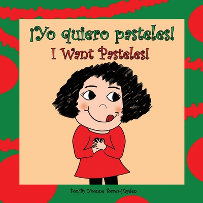 �yo Quiero Pasteles!: I Want Pasteles! - Yvonne Torres-hayden