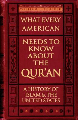 What Every American Needs to Know about the Qur'an: A History of Islam & the United States - William J. Federer