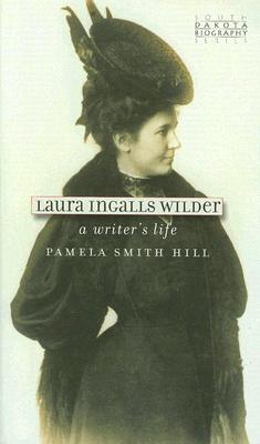 Laura Ingalls Wilder: A Writer's Life - Pamela Smith Hill