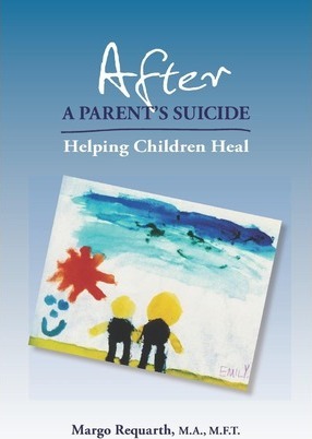 After a Parent's Suicide: Helping Children Heal - Margo Requarth
