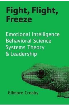 Poza produsului Fight, Flight, Freeze: Emotional Intelligence, Behavioral Science, Systems Theory & Leadership - Gilmore Crosby