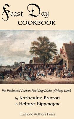 Feast Day Cookbook; The Traditional Catholic Feast Day Dishes of Many Lands - Katherine Burton