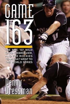 Game 163: The epic '07 Wild Card tiebreaker, and the Rockies team that went to the World Series - Denny Dressman