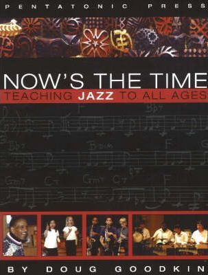 Now's the Time: Teaching Jazz to All Ages - Doug Goodkin