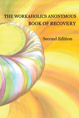 The Workaholics Anonymous Book of Recovery: Second Edition - Workaholics Anonymous Wso